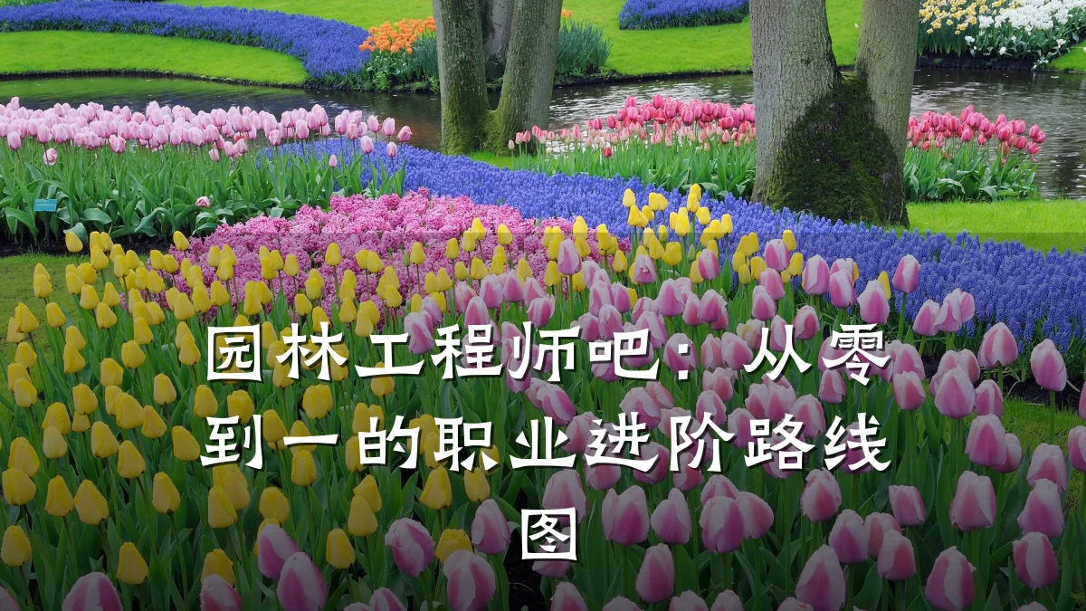 园林工程师吧:从零到一的职业进阶路线图
