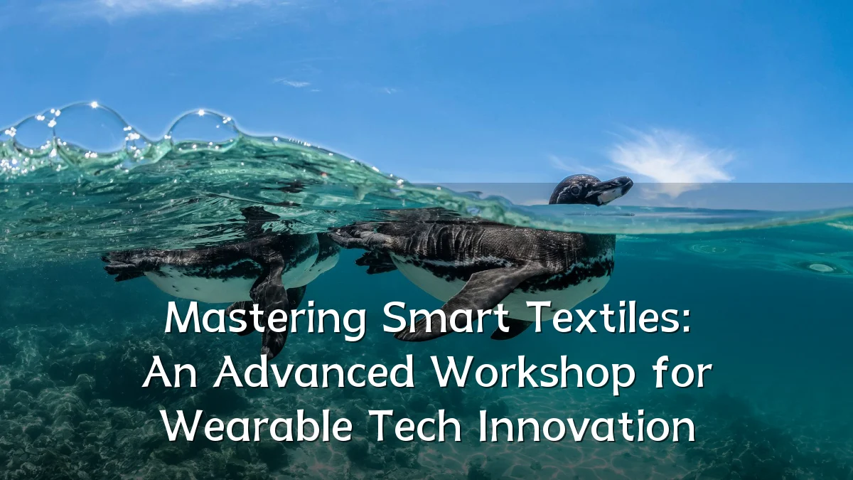 Mastering Smart Textiles: An Advanced Workshop for Wearable Tech Innovation