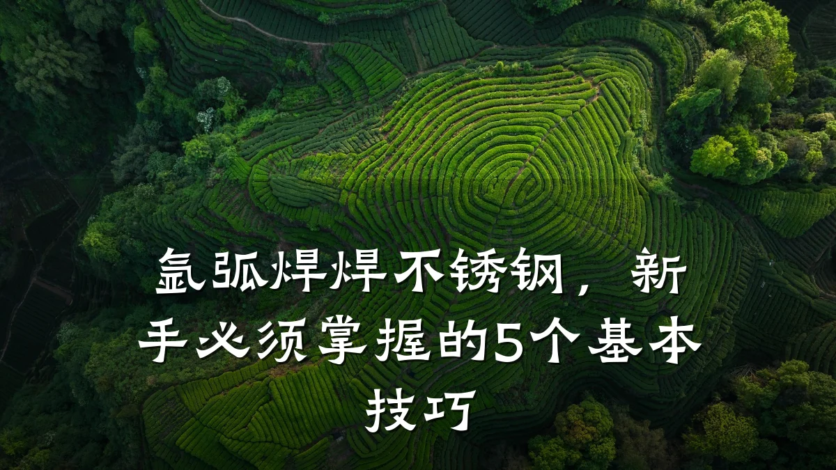 氩弧焊焊不锈钢,新手必须掌握的5个基本技巧