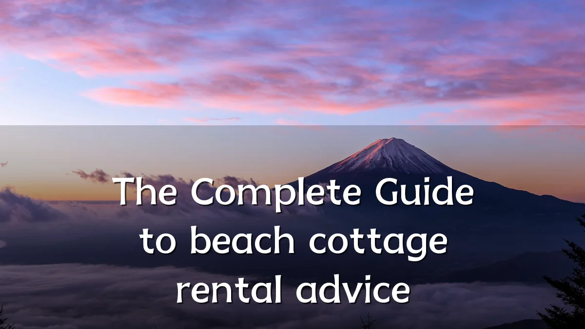 The Complete Guide to beach cottage rental advice