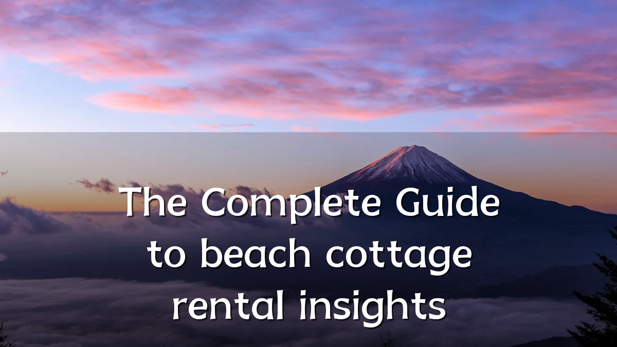 The Complete Guide to beach cottage rental insights