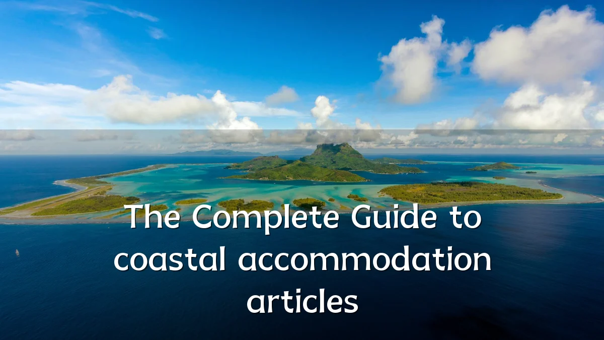 The Complete Guide to coastal accommodation articles