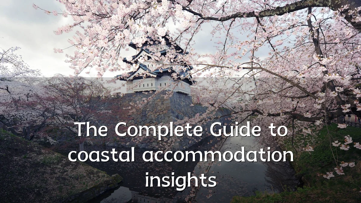 The Complete Guide to coastal accommodation insights