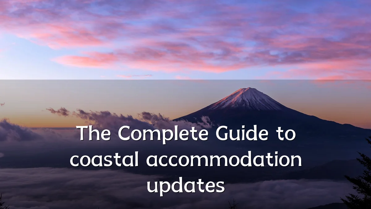 The Complete Guide to coastal accommodation updates