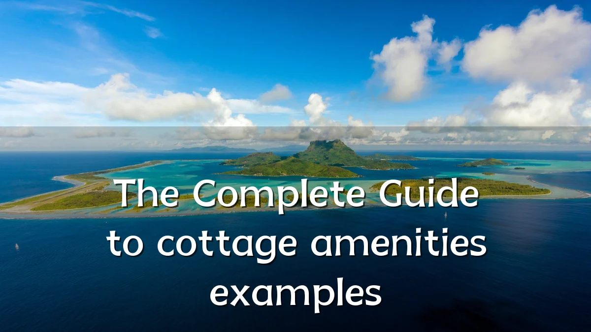 The Complete Guide to cottage amenities examples