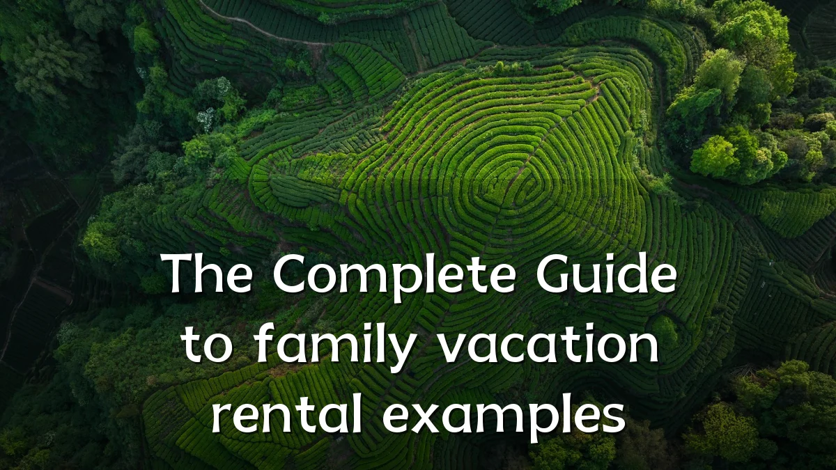 The Complete Guide to family vacation rental examples