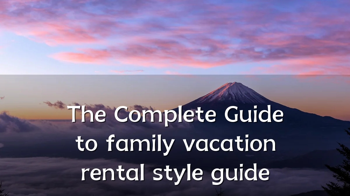 The Complete Guide to family vacation rental style guide