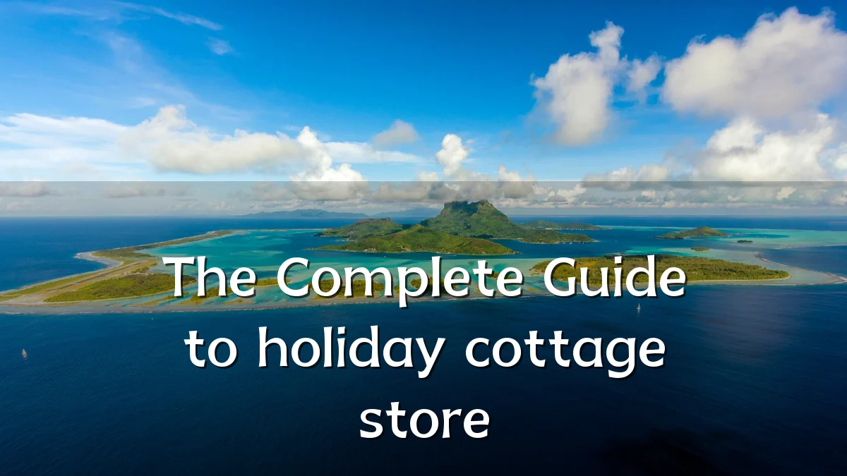 The Complete Guide to holiday cottage store