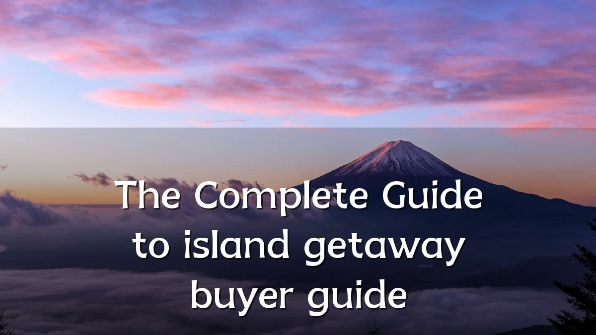 The Complete Guide to island getaway buyer guide