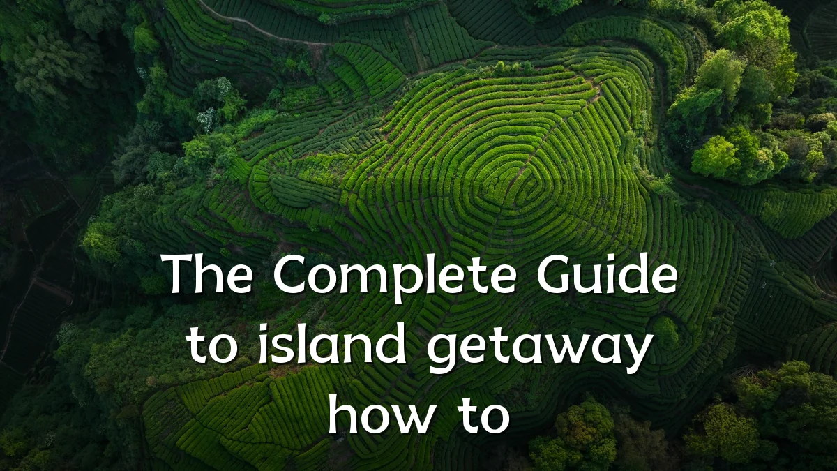 The Complete Guide to island getaway how to