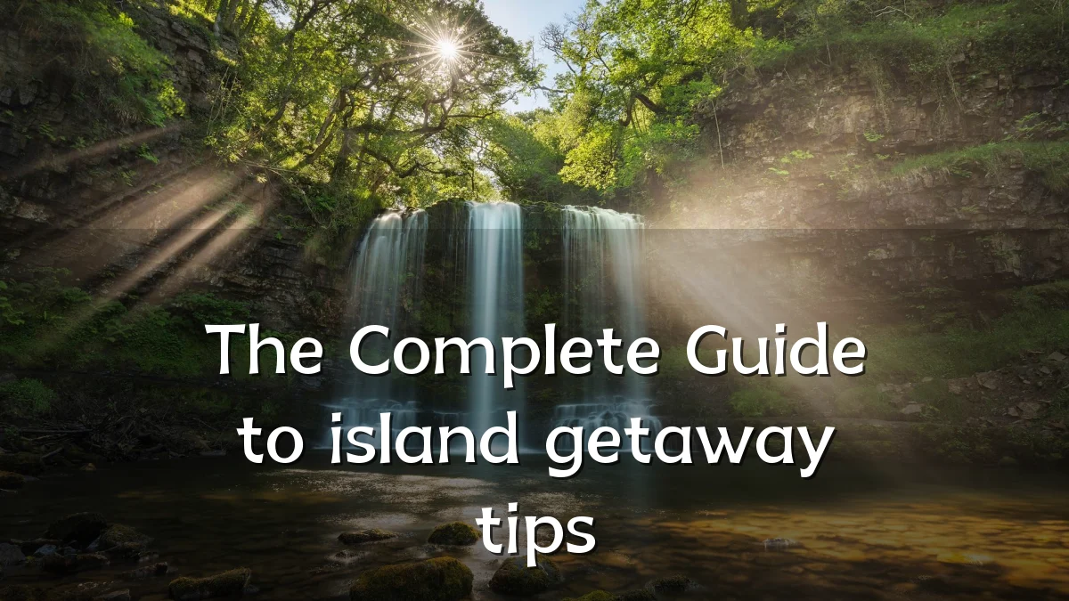 The Complete Guide to island getaway tips