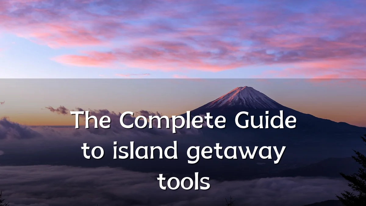 The Complete Guide to island getaway tools