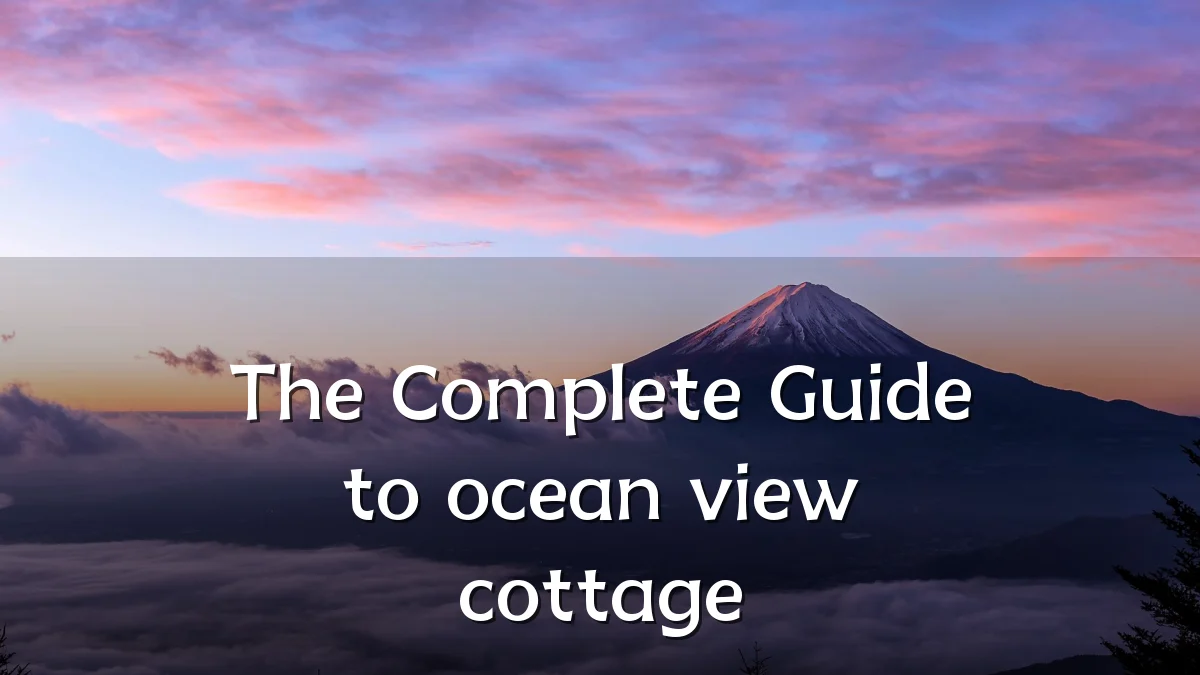 The Complete Guide to ocean view cottage