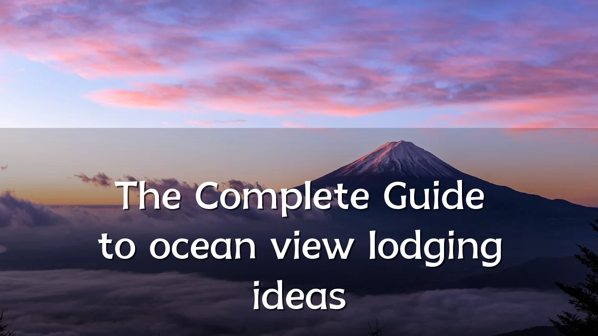 The Complete Guide to ocean view lodging ideas