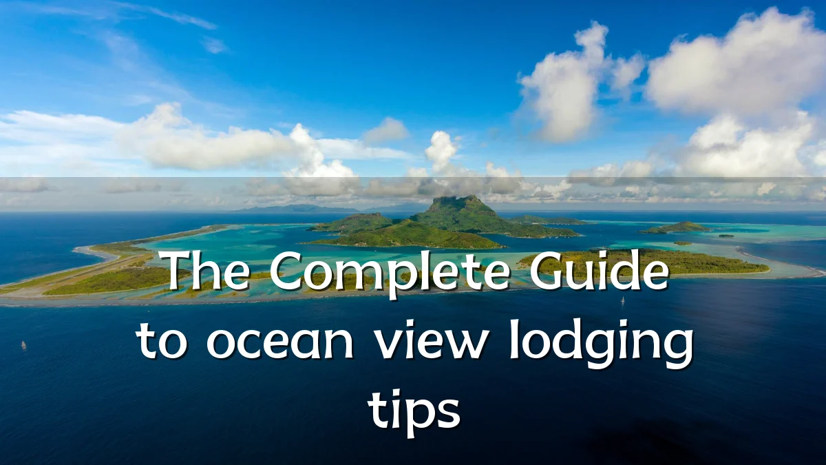 The Complete Guide to ocean view lodging tips