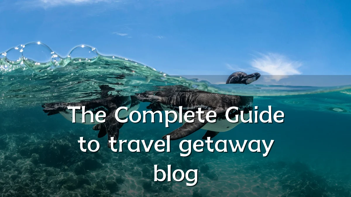 The Complete Guide to travel getaway blog