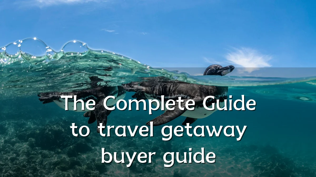The Complete Guide to travel getaway buyer guide