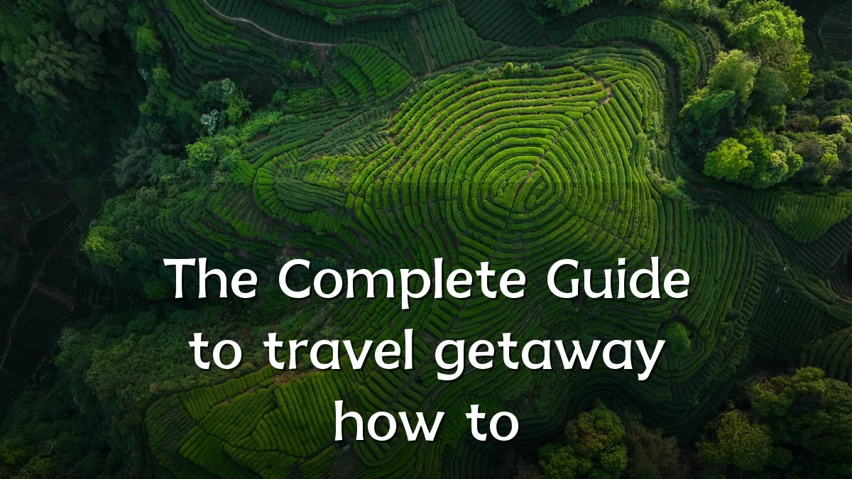 The Complete Guide to travel getaway how to