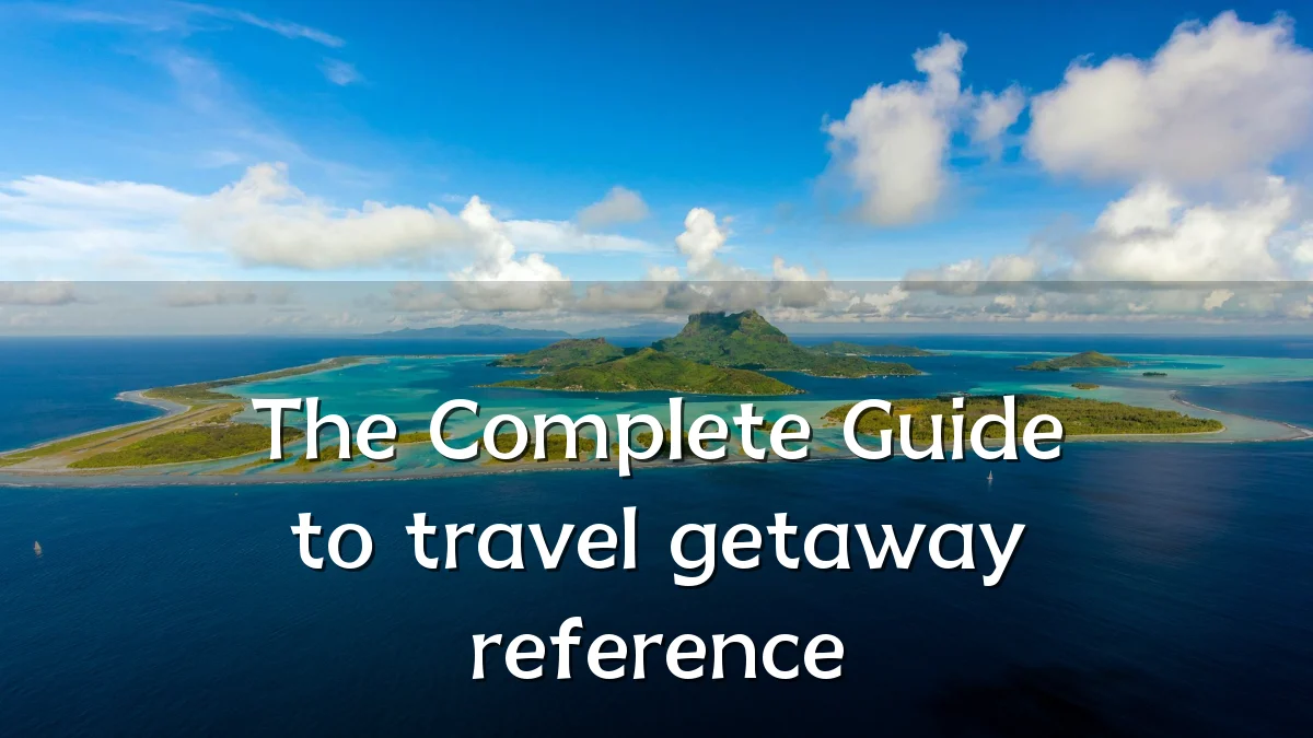 The Complete Guide to travel getaway reference