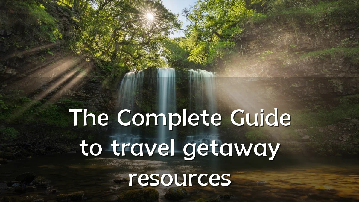 The Complete Guide to travel getaway resources