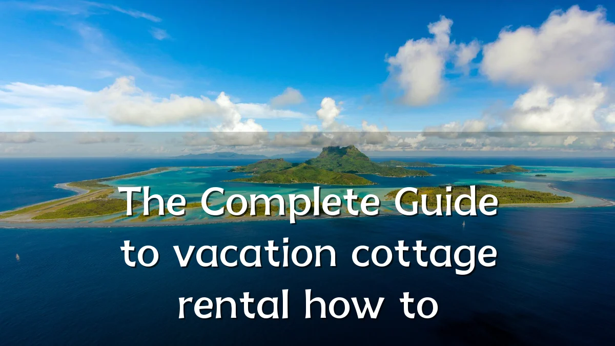 The Complete Guide to vacation cottage rental how to