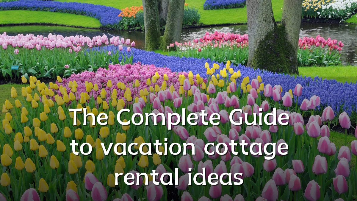 The Complete Guide to vacation cottage rental ideas