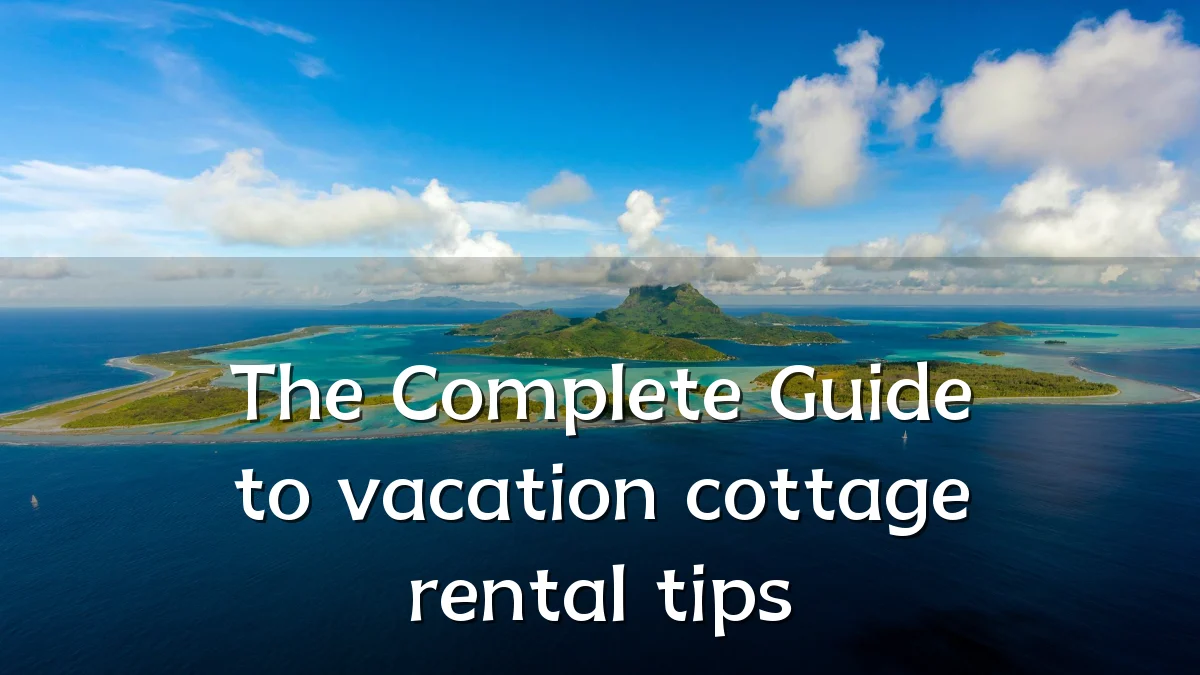 The Complete Guide to vacation cottage rental tips