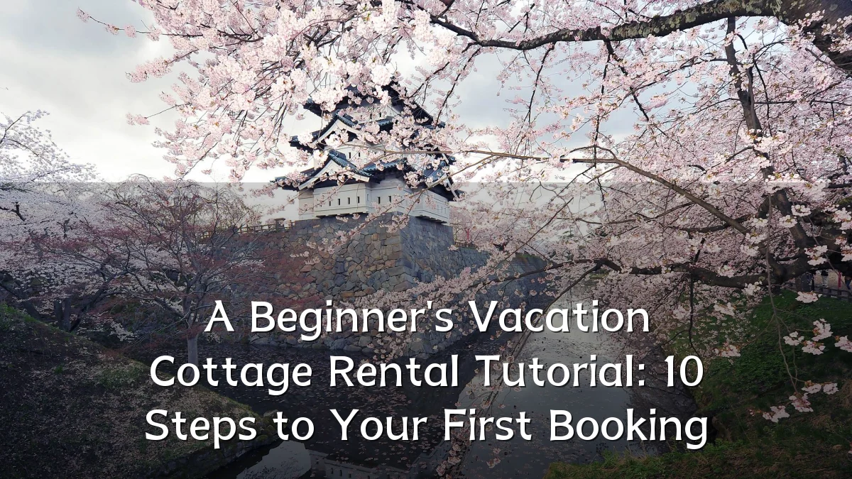 A Beginner's Vacation Cottage Rental Tutorial: 10 Steps to Your First Booking