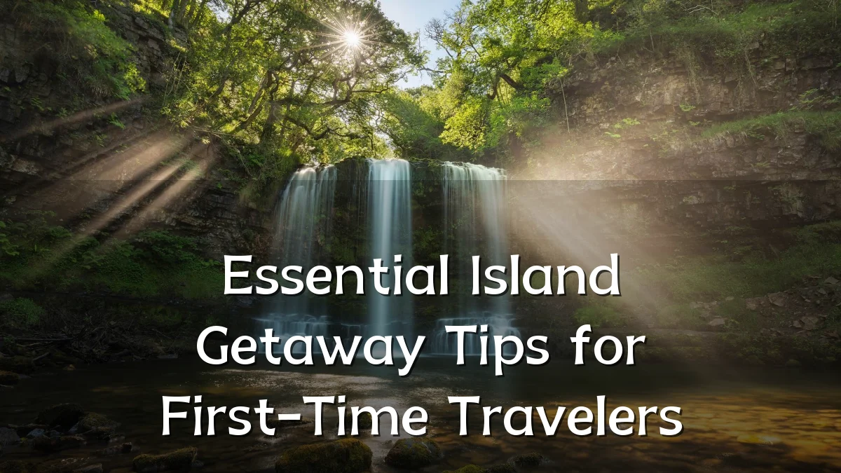 Essential Island Getaway Tips for First-Time Travelers
