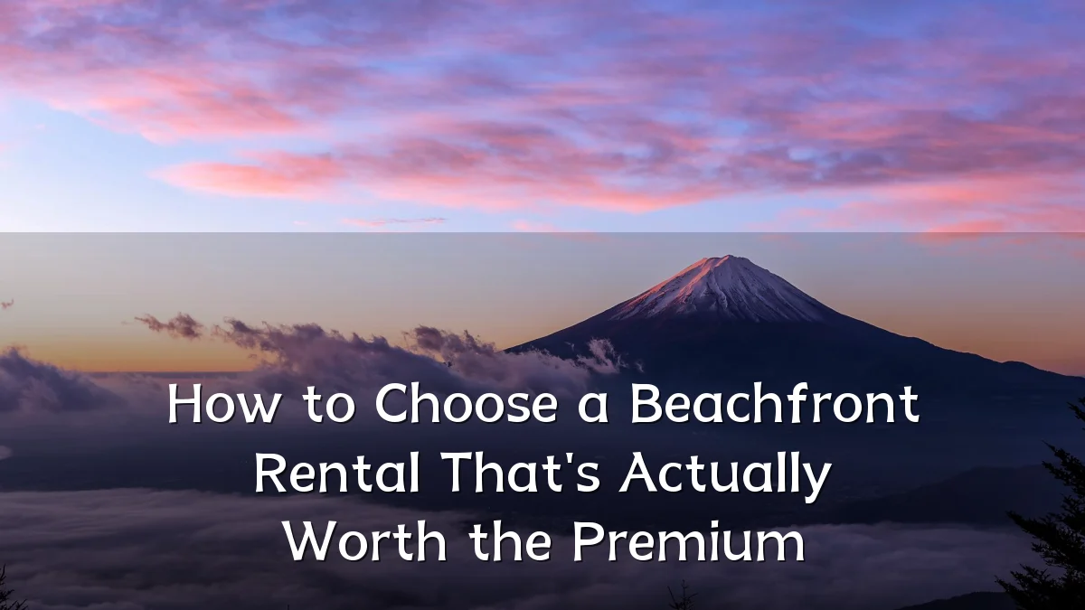 How to Choose a Beachfront Rental That's Actually Worth the Premium