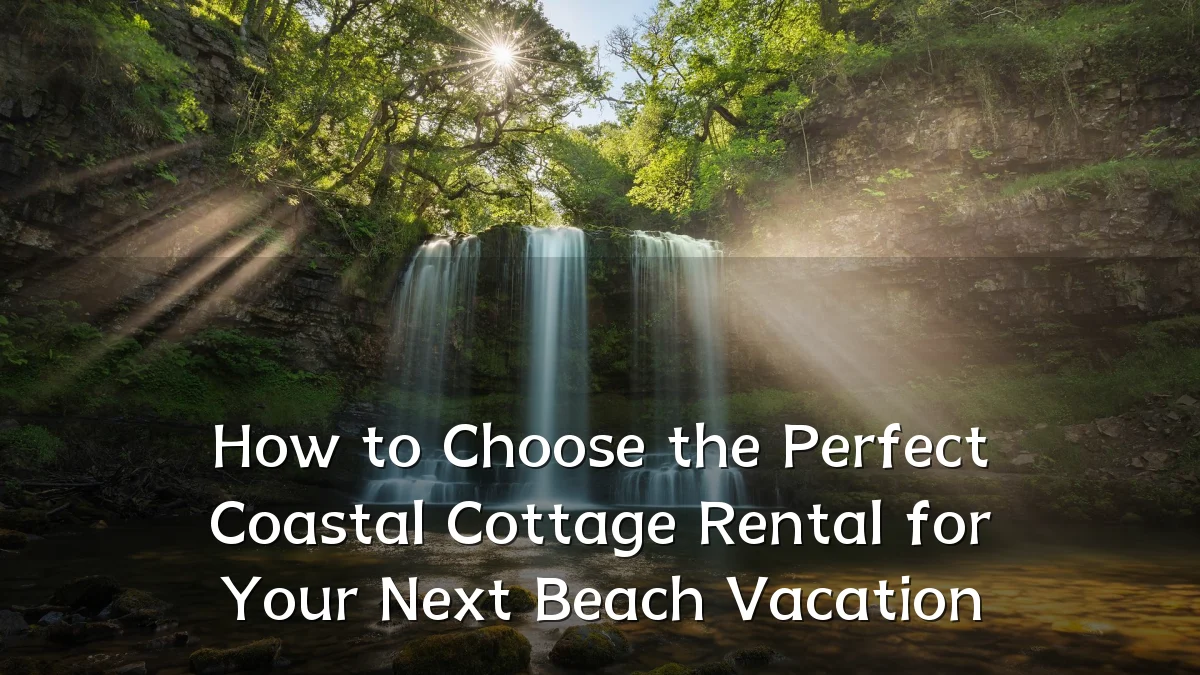 How to Choose the Perfect Coastal Cottage Rental for Your Next Beach Vacation