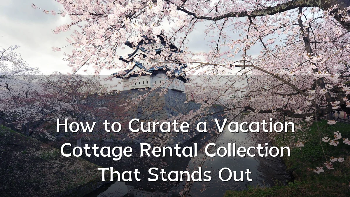 How to Curate a Vacation Cottage Rental Collection That Stands Out