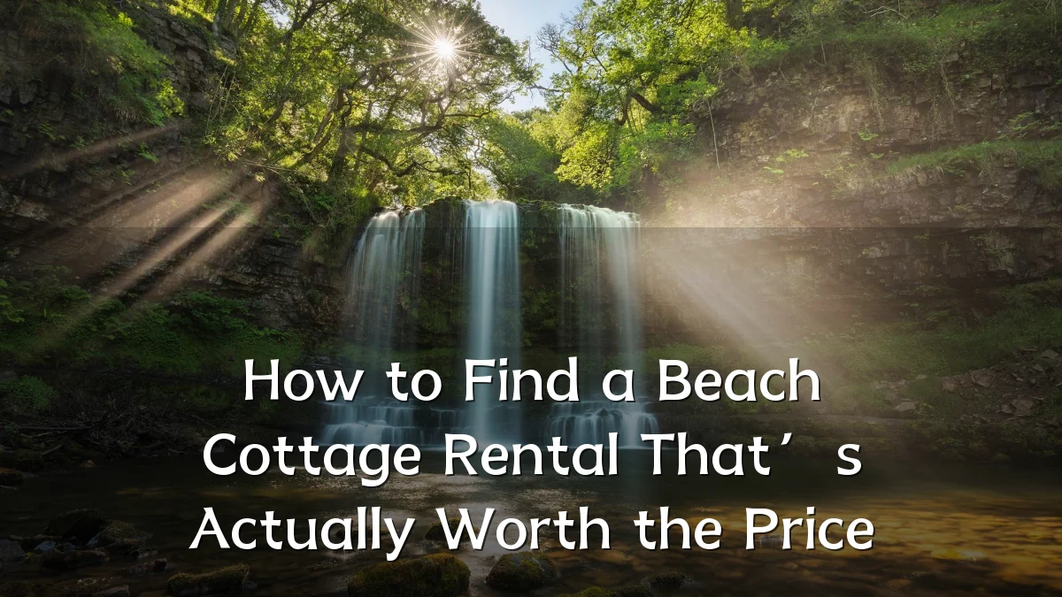 How to Find a Beach Cottage Rental That’s Actually Worth the Price
