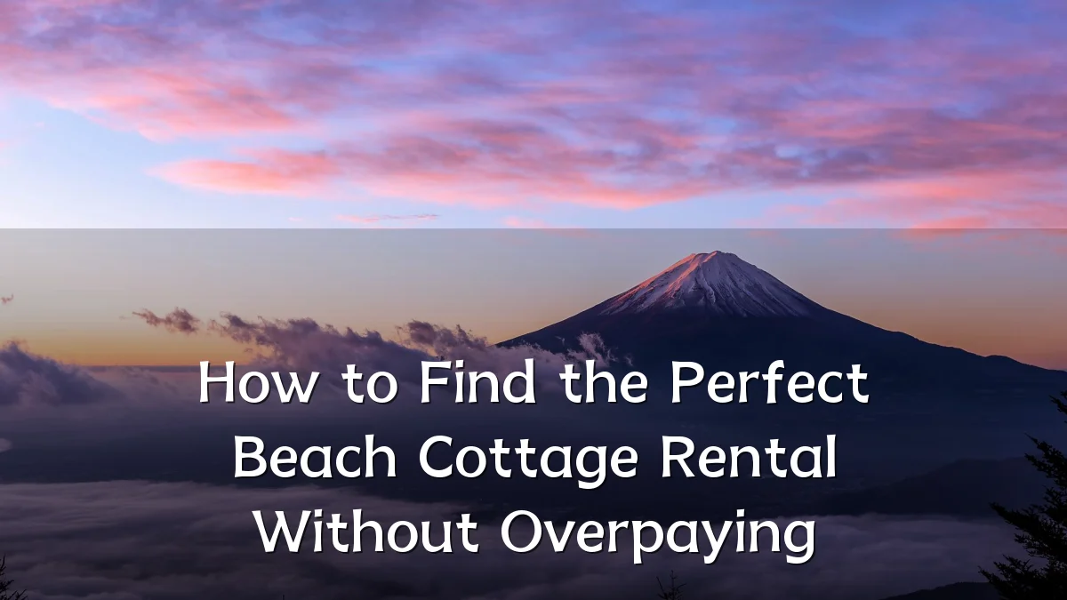 How to Find the Perfect Beach Cottage Rental Without Overpaying