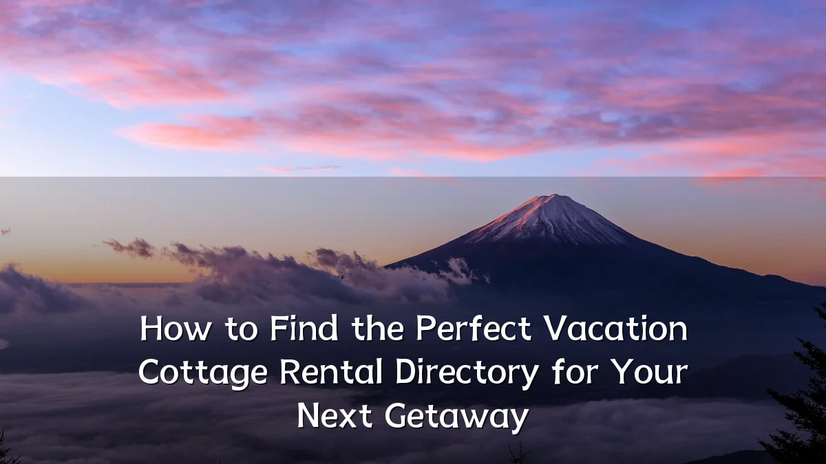 How to Find the Perfect Vacation Cottage Rental Directory for Your Next Getaway