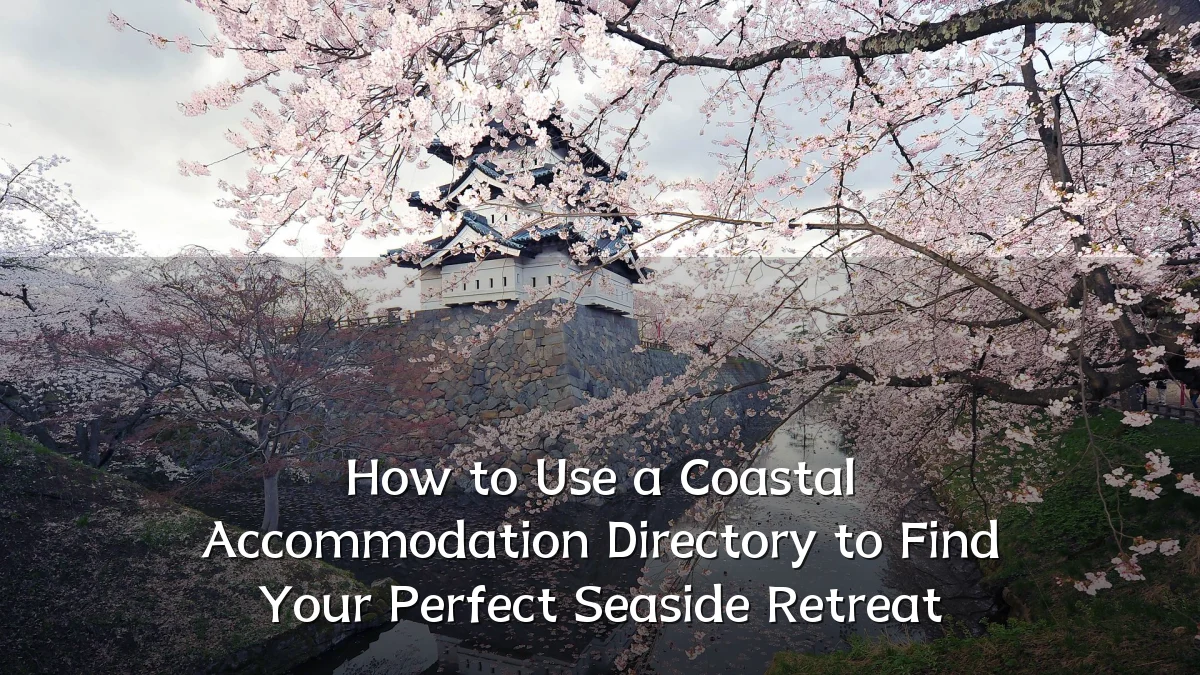 How to Use a Coastal Accommodation Directory to Find Your Perfect Seaside Retreat