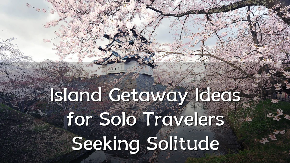 Island Getaway Ideas for Solo Travelers Seeking Solitude
