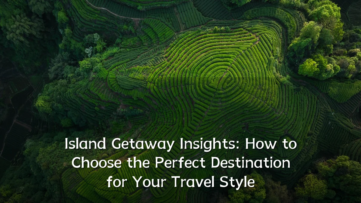 Island Getaway Insights: How to Choose the Perfect Destination for Your Travel Style