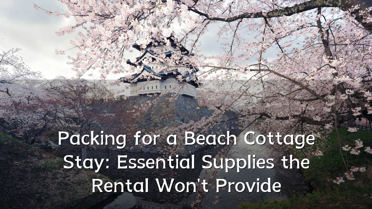 Packing for a Beach Cottage Stay: Essential Supplies the Rental Won't Provide