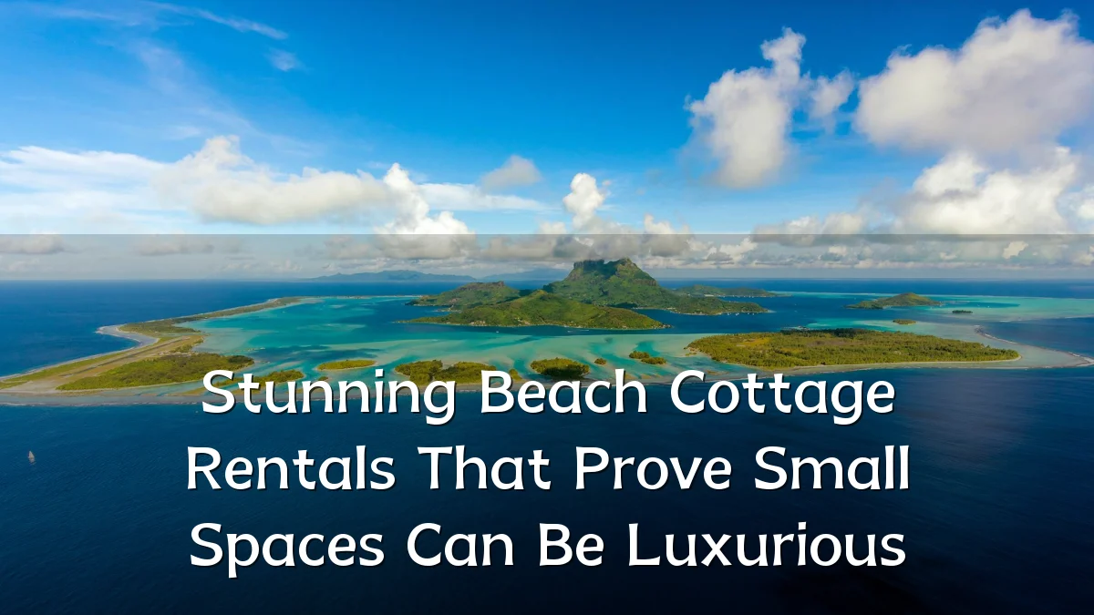 Stunning Beach Cottage Rentals That Prove Small Spaces Can Be Luxurious