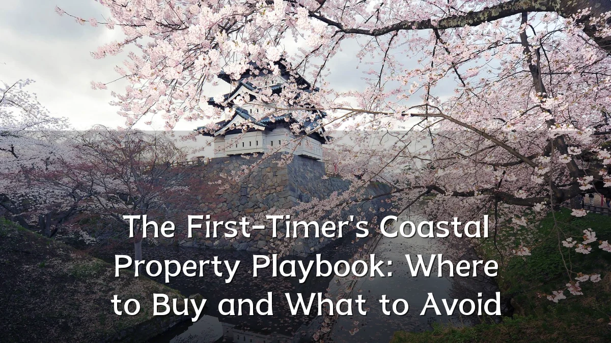 The First-Timer's Coastal Property Playbook: Where to Buy and What to Avoid
