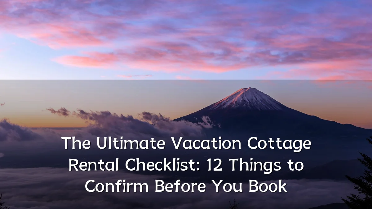 The Ultimate Vacation Cottage Rental Checklist: 12 Things to Confirm Before You Book