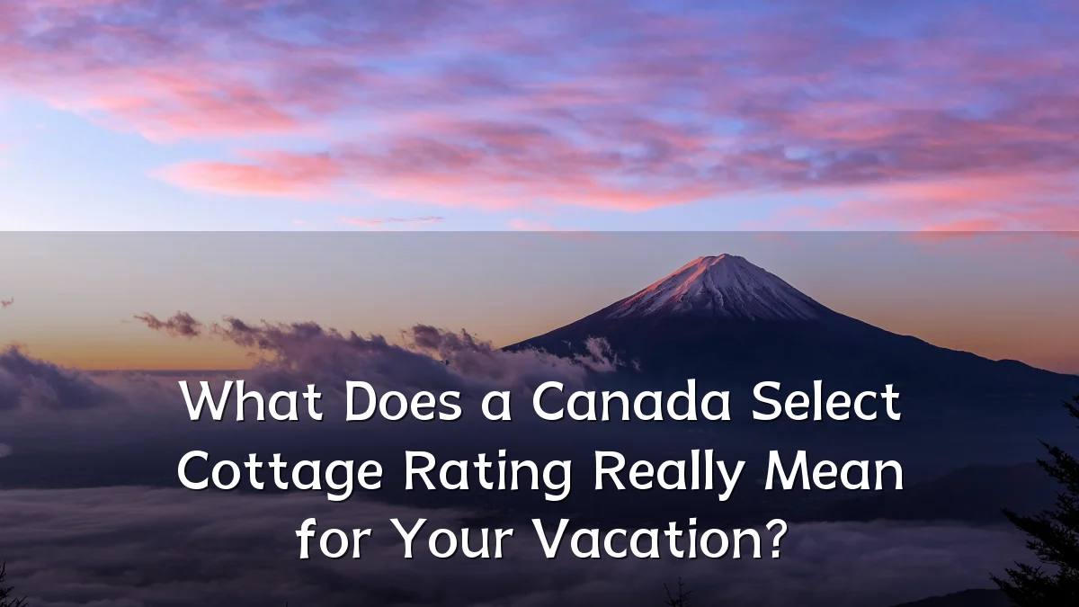 What Does a Canada Select Cottage Rating Really Mean for Your Vacation?