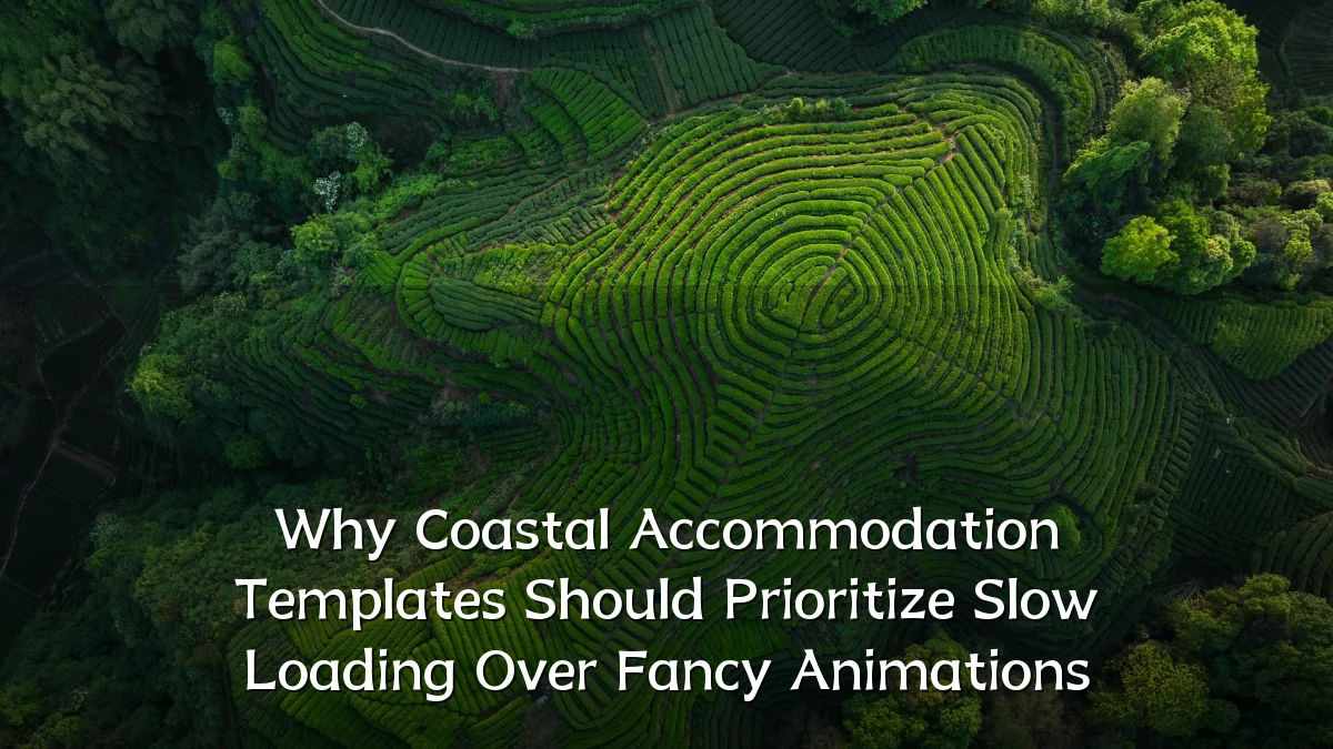 Why Coastal Accommodation Templates Should Prioritize Slow Loading Over Fancy Animations
