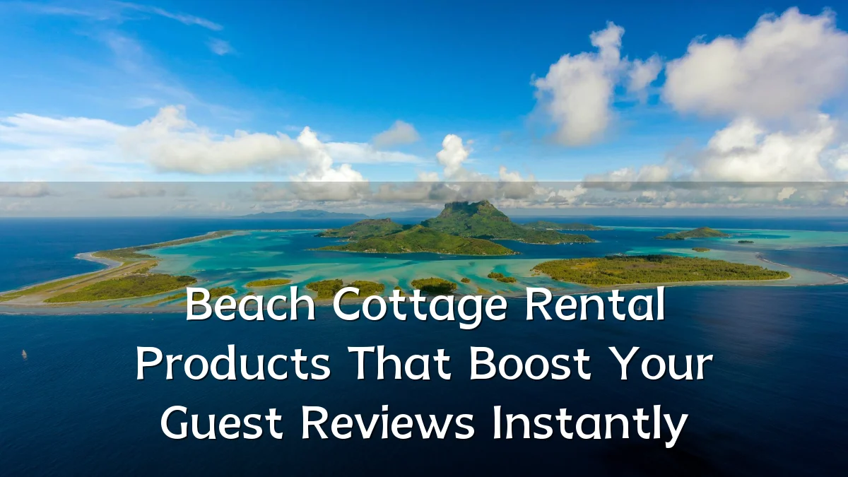 Beach Cottage Rental Products That Boost Your Guest Reviews Instantly
