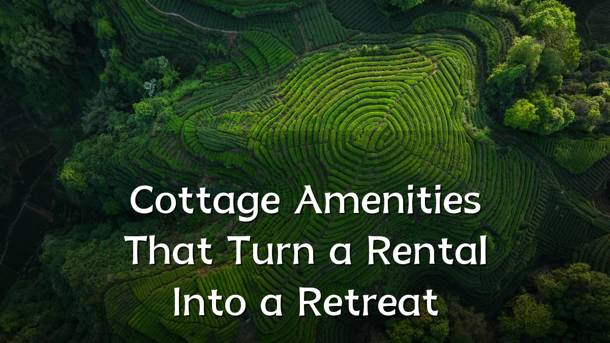 Cottage Amenities That Turn a Rental Into a Retreat