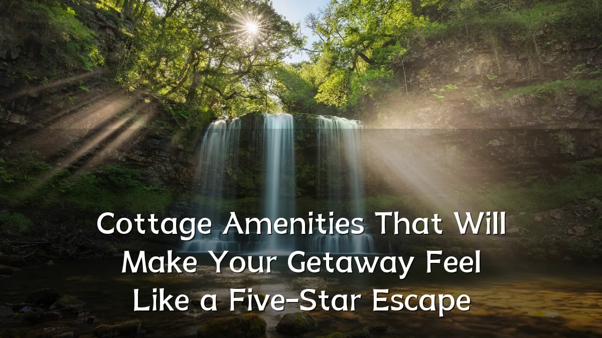 Cottage Amenities That Will Make Your Getaway Feel Like a Five-Star Escape