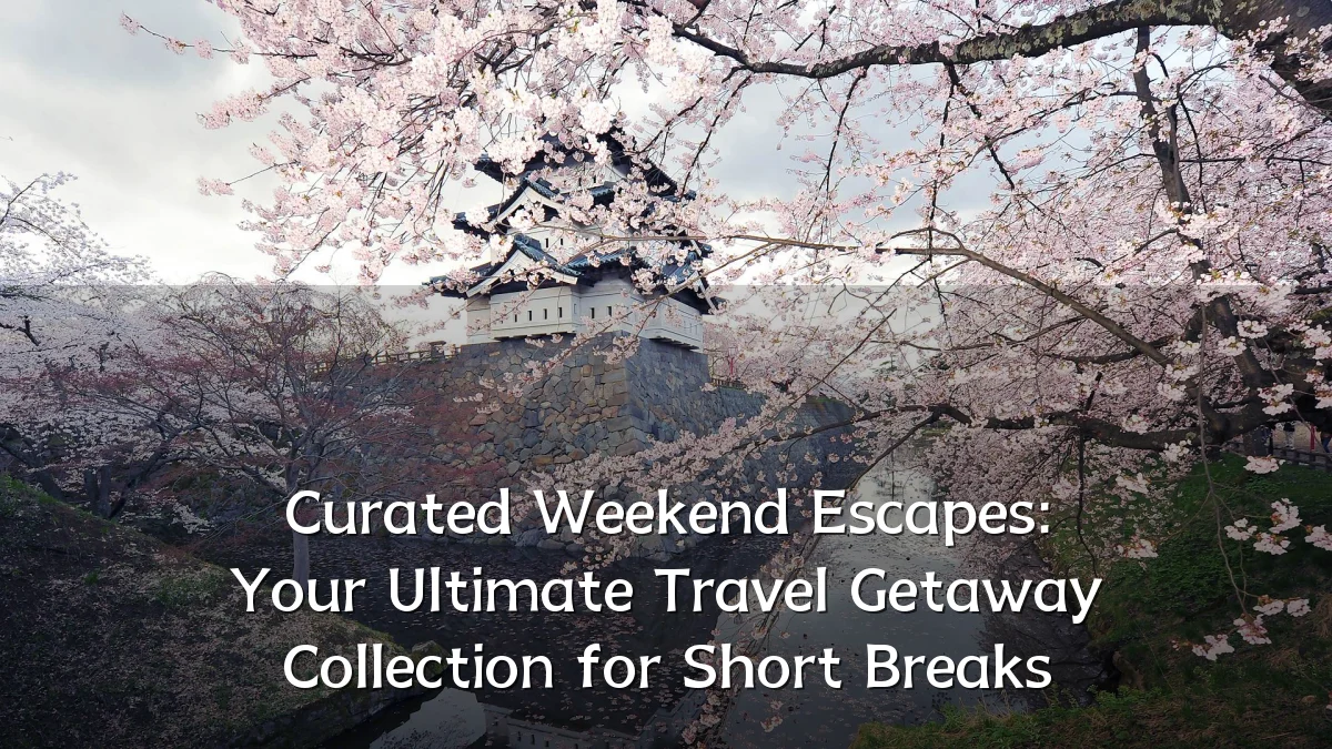 Curated Weekend Escapes: Your Ultimate Travel Getaway Collection for Short Breaks