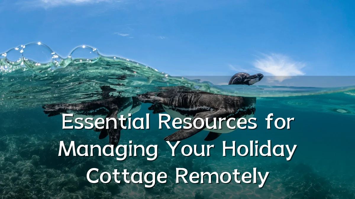 Essential Resources for Managing Your Holiday Cottage Remotely