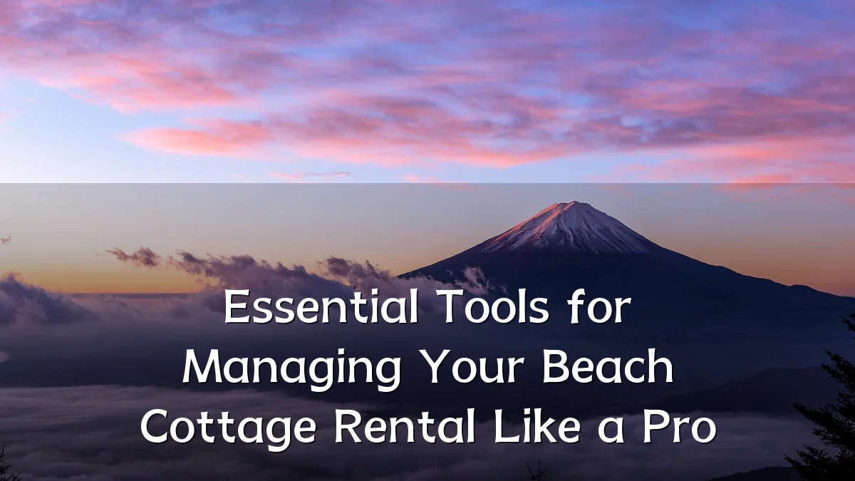 Essential Tools for Managing Your Beach Cottage Rental Like a Pro